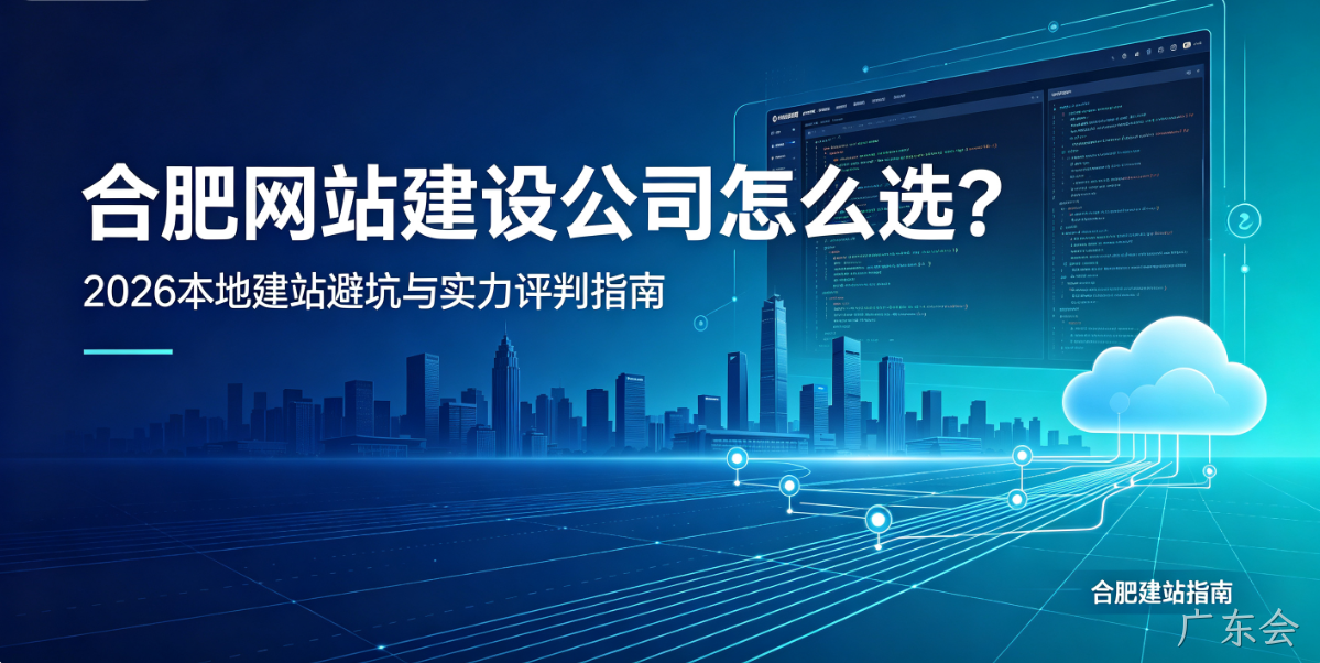 广东会网站建设公司怎么选？2026本地建站避坑与实力评判指南